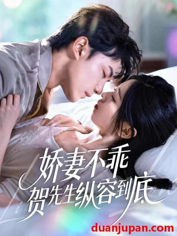 短剧 娇妻不乖贺先生纵容到底（50集）张耀玮＆刘玉姣