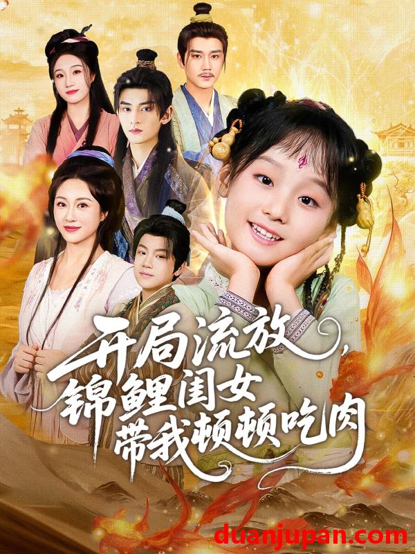 短剧 开局流放，锦鲤闺女带我顿顿吃肉（60集）常元佳＆佴一文＆悠哈