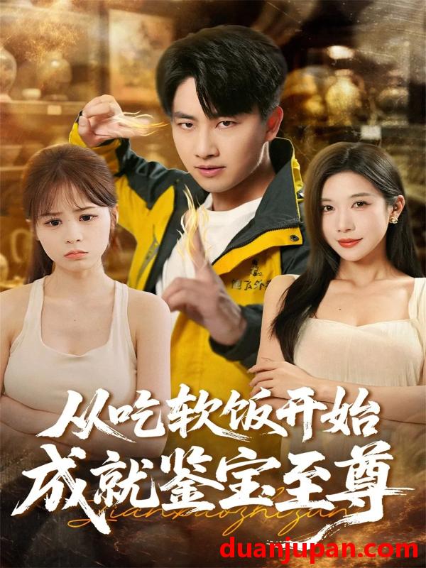 短剧 从吃软饭开始成就鉴宝至尊（60集）郭嘉琦＆林琦婷