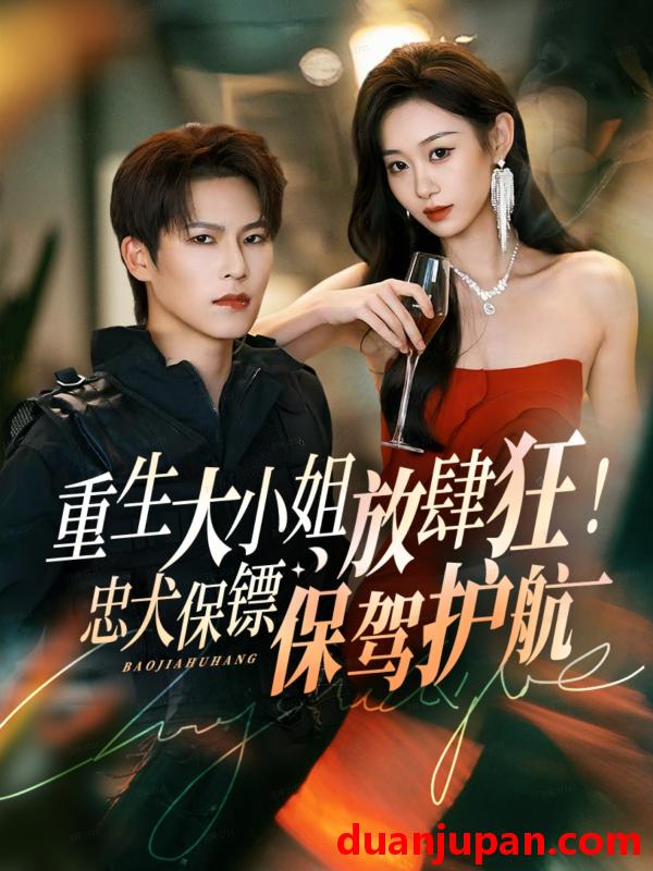 短剧 重生大小姐放肆狂忠犬保镖保驾护航（71集）于颢鑫＆鲁紫萱