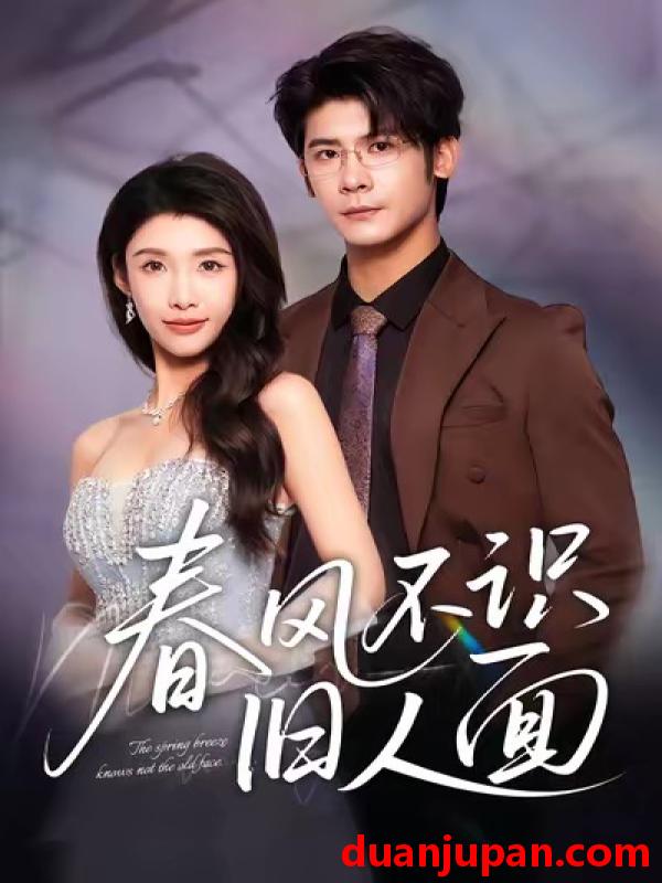 短剧 春风不识旧人面（48集）叶一宸＆陈慧琳