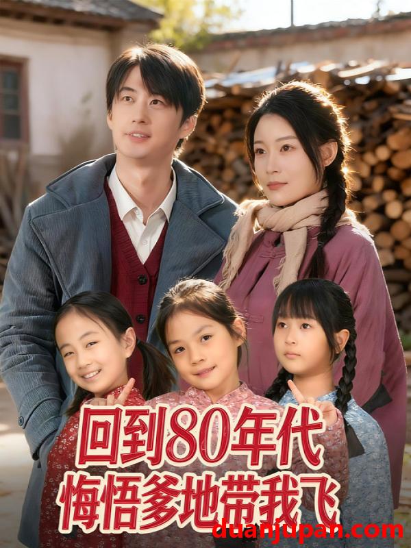 短剧 回到80年代悔悟爹地带我飞（80集）孙遥&马子超