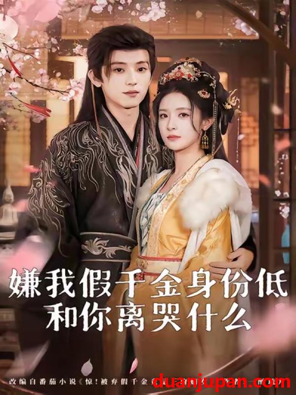 短剧 嫌我假千金身份低，和你离哭什么（120集）宋益凡＆王思瑾