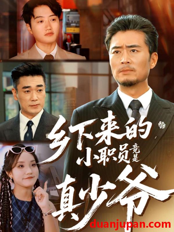 短剧 乡下来的小职员竟是真少爷（85集）丁磊＆高晟