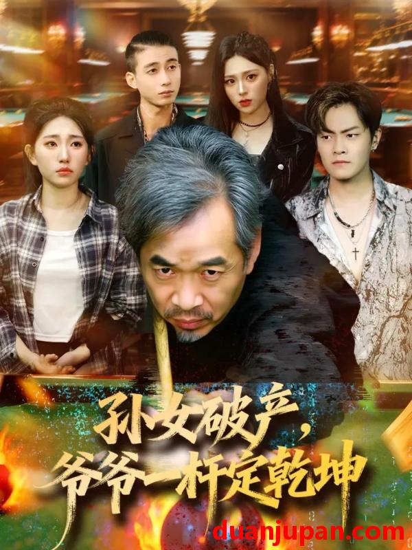 短剧 孙女破产，爷爷一杆定乾坤&孙女破产爷爷一杆定乾坤（60集）朱子锋＆刘欣怡