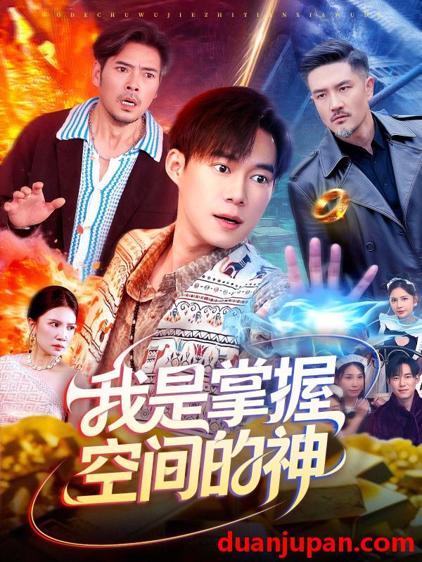 短剧 我是掌握空间的神（109集）傅思童&王大钱