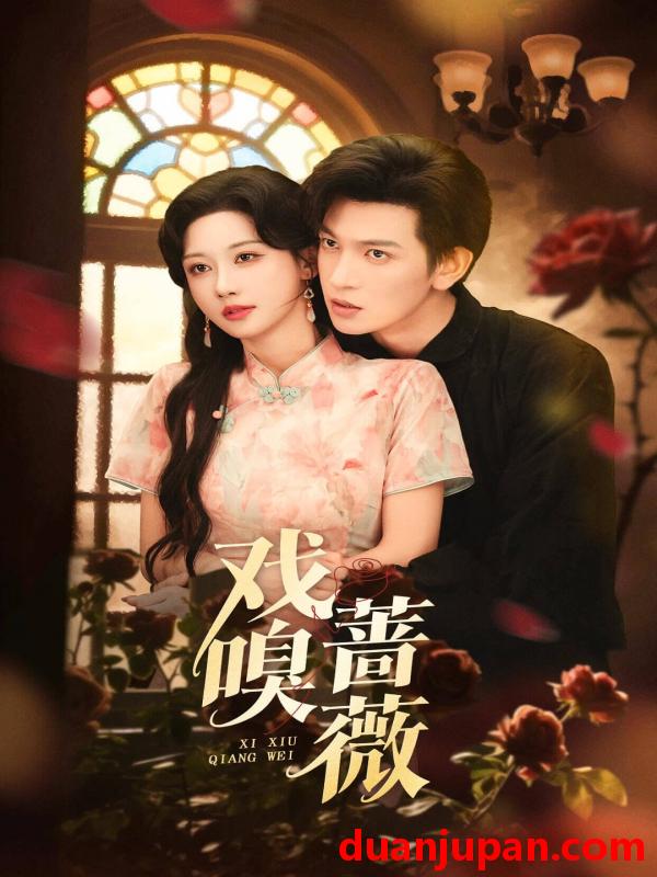 短剧 戏嗅蔷薇（72集）王嘉懋＆曹赛亚