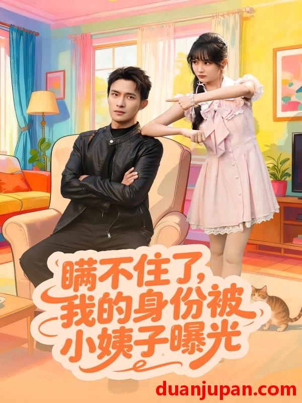 短剧 瞒不住了我的身份被小姨子曝光（80集）王一婷&鲍李宁」