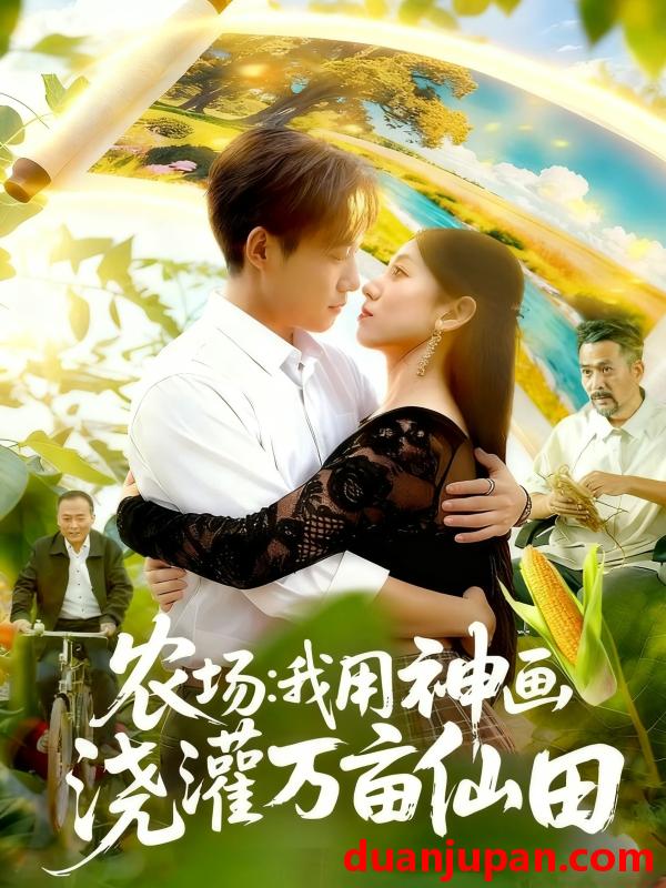 短剧 农场：我用神画浇灌万亩仙田（118集）王大钱＆张慧尧