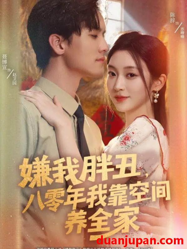 短剧 嫌我胖丑八零年我靠空间养全家（80集）聂博宣＆陈辞