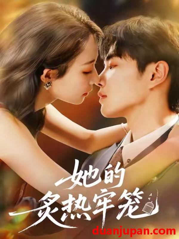 短剧 她的炙热牢笼（59集）白羽＆于杨＆穆乐恩