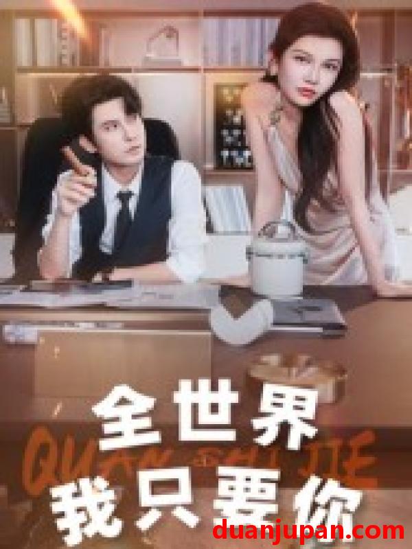 短剧 全世界我只要你（65集）李觅尔