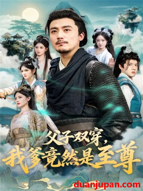 短剧 父子双穿我爹竟然是至尊（72集）张聿凡＆缪佳汝