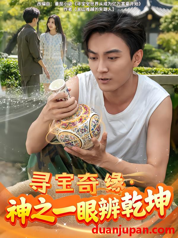 短剧 寻宝奇缘，神之一眼辨乾坤（80集）刘抒航&李佳颖