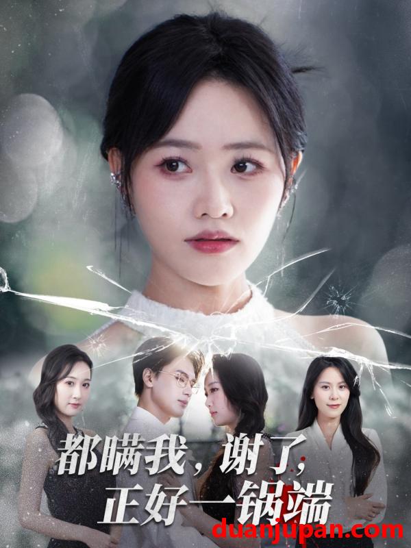 短剧 都瞒我，谢了，正好一锅端（80集）曹千祎&刘沛良