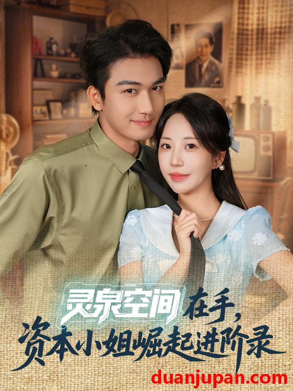 短剧 灵泉空间在手，资本小姐崛起进阶录（74集）姚磊＆彭呆呆