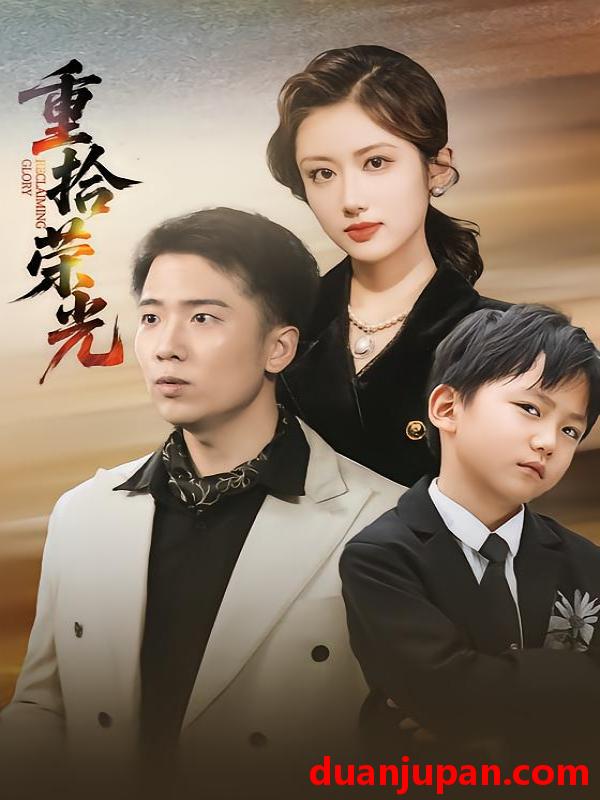 短剧 重拾荣光（60集）王芷萱&刘子木