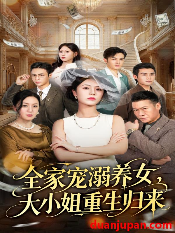 短剧 全家宠溺养女大小姐重生归来（80集）郑千亦＆祝静怡