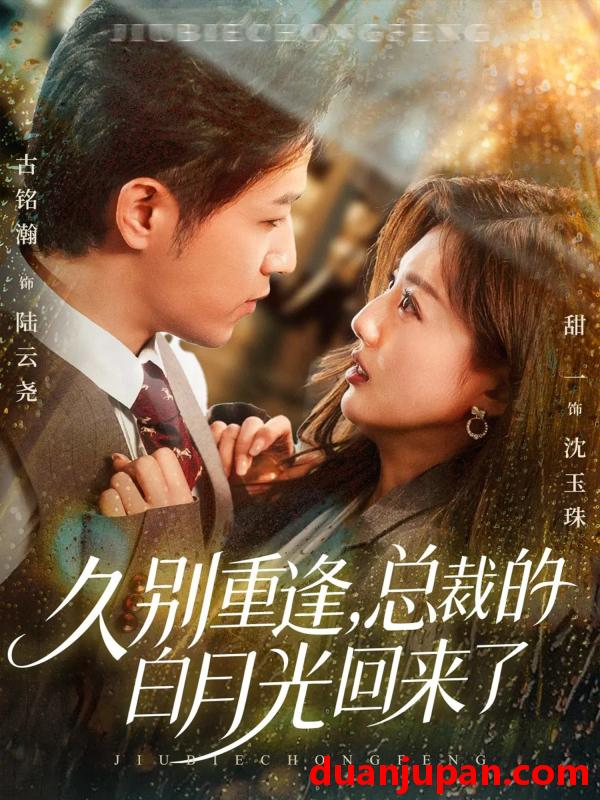 短剧 久别重逢总裁的白月光回来了（62集）古铭瀚＆田甜一