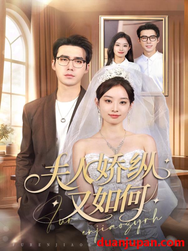 短剧 夫人娇纵又如何（72集）宋哲伦＆韩佳卉