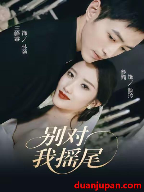 短剧 别对我摇尾（59集）王峥睿＆参商