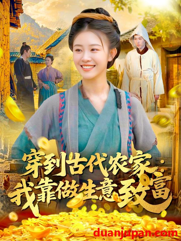 短剧 穿到古代农家：我靠做生意致富（96集）马溪言&刘盈