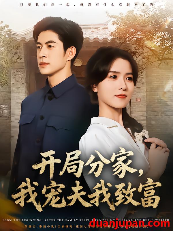 短剧 开局分家，我宠夫我致富（80集）何思瑾&贾金赛