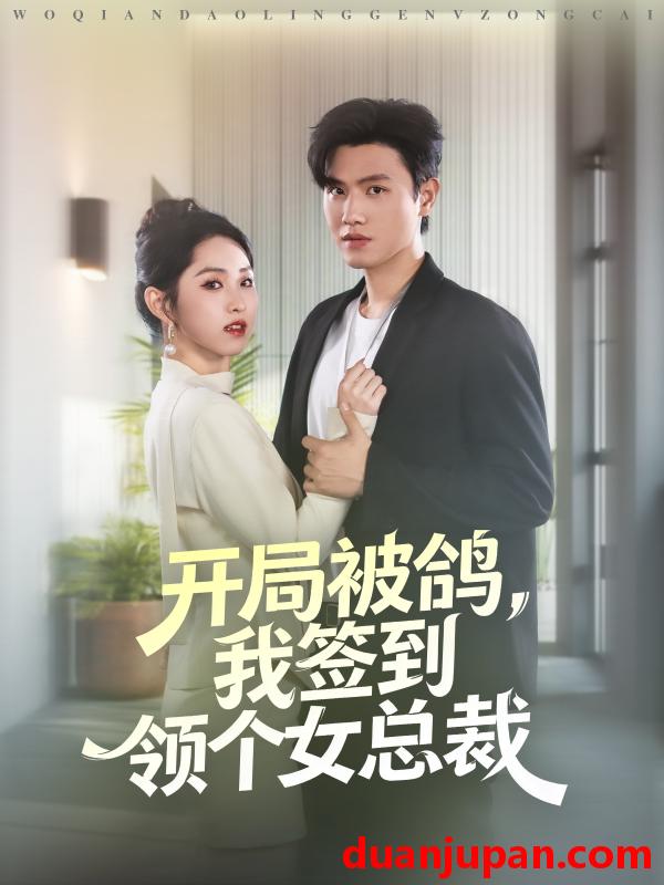 短剧 开局被鸽，我签到领个女总裁（83集）王宇峰＆李晓雨