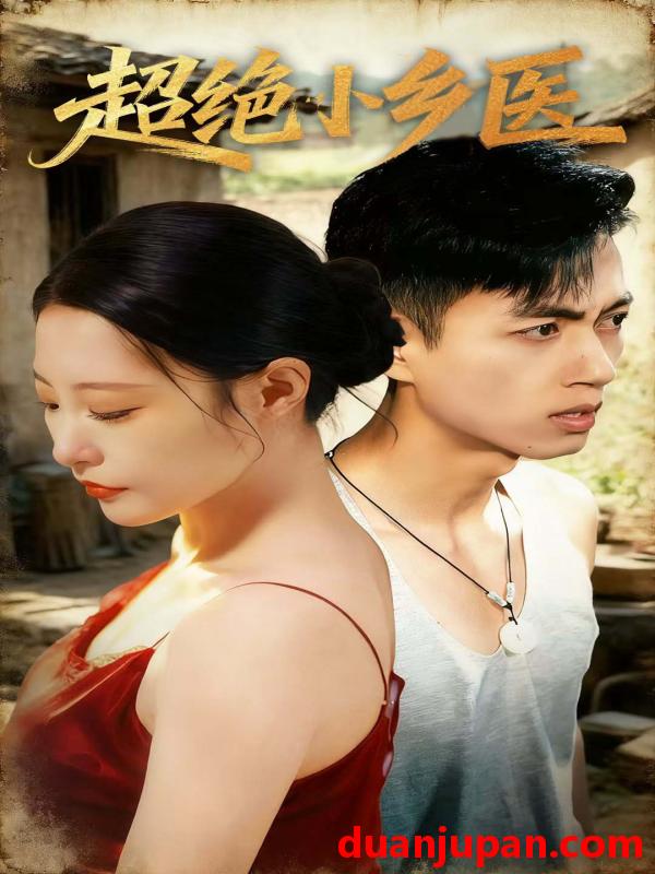 短剧 超绝小乡医（75集）鲜嘉臣＆张震＆王艺鑫＆吴偌伊