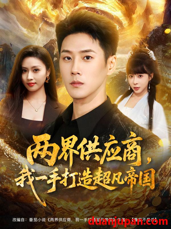 短剧 两界供应商，我一手打造超凡帝国（80集）王炳翔＆李沐汐