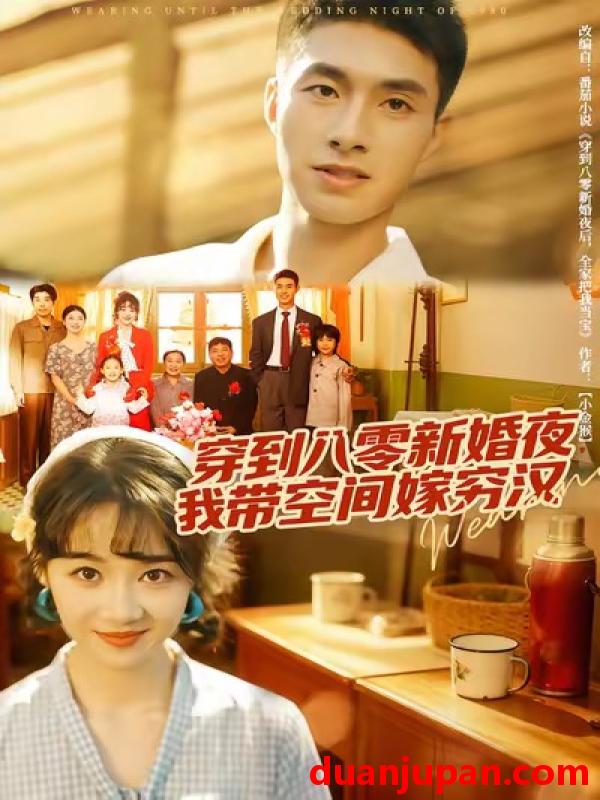 短剧 穿到八零新婚夜，我带空间嫁穷汉（80集）邹盛文＆徐思祁