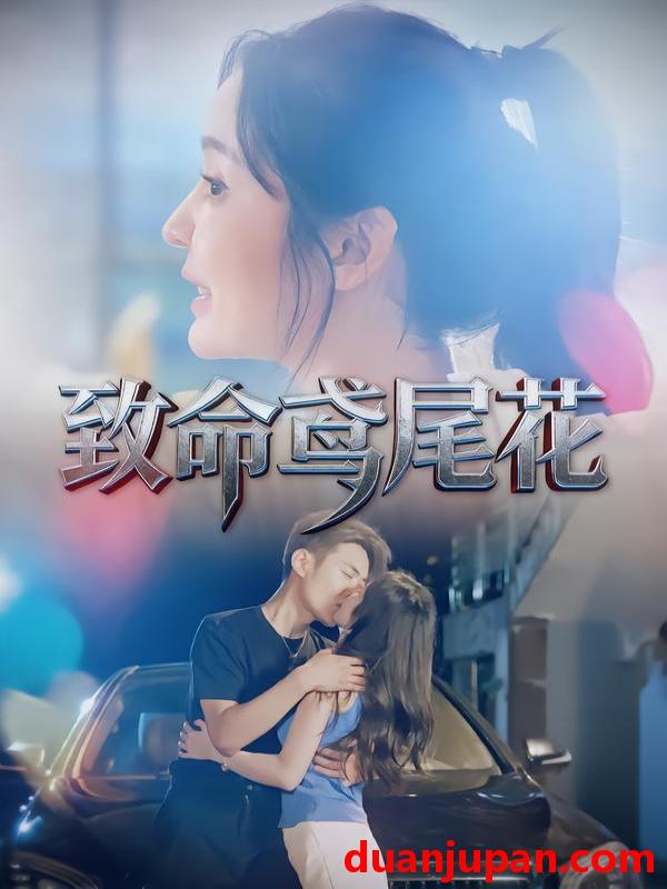 短剧 致命鸢尾花（60集）娜吉玛&郑天龙