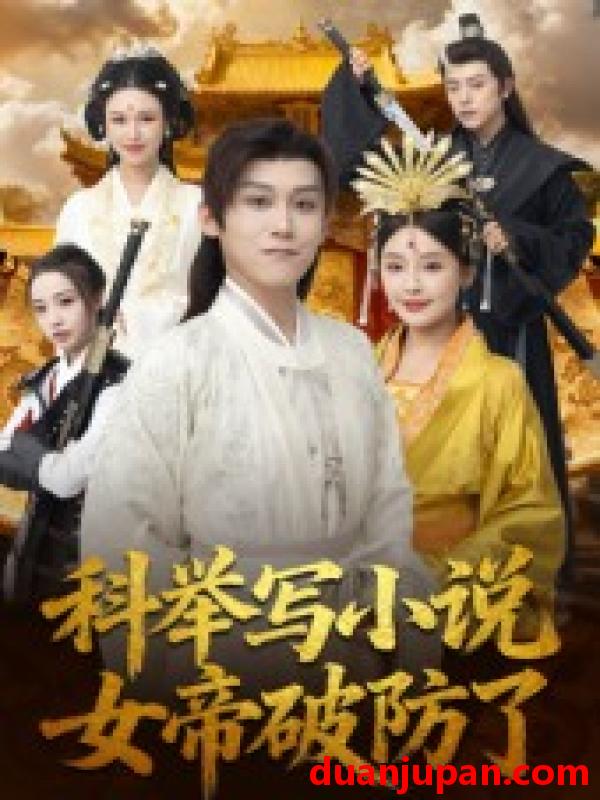短剧 科举写小说，女帝破防了（60集）傅宇航&权睿