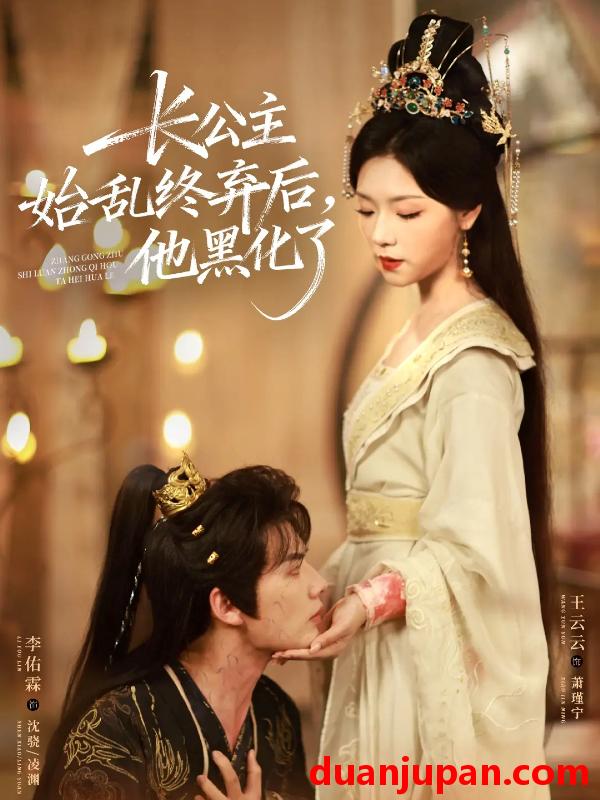 短剧 长公主始乱终弃后，他黑化了（80集）李佑霖＆王云云