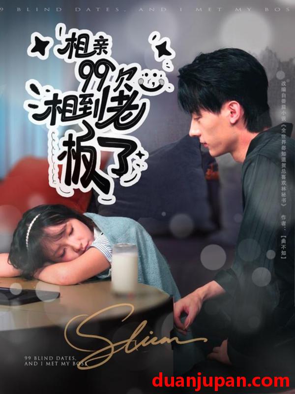 短剧 相亲99次，相到老板了（81集）张子烨＆杨琳