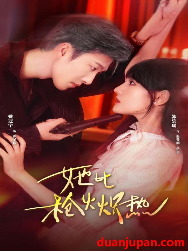 短剧 她比枪火炽热（78集）姚冠宇＆韩乐瑶