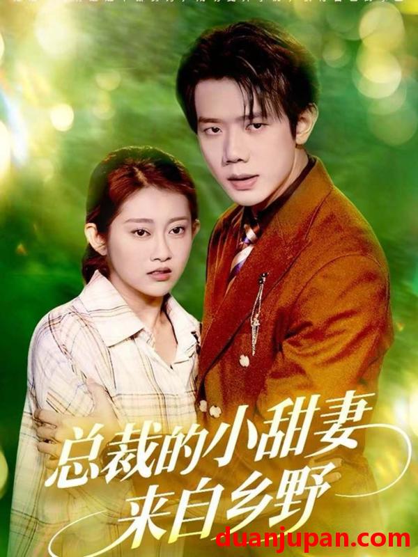 短剧 总裁的小甜妻来自乡野（127集）何连飞＆崔馨心