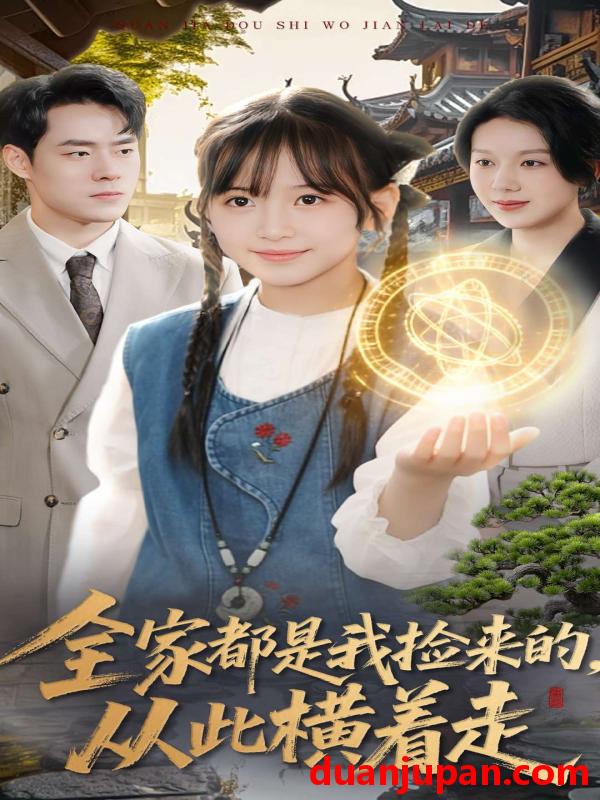 短剧 全家都是我捡来的从此横着走（100集）王韵晴＆孔莹莹