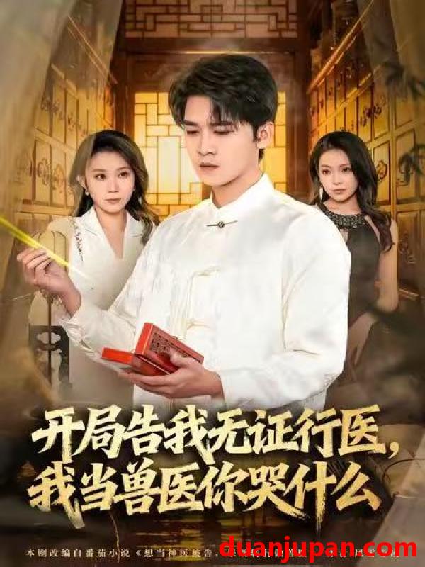 短剧 当神医被告，我当兽医你哭什么＆开局告我无证行医，我当兽医你哭什么&当神医被告我当兽医你哭什么＆开局告我无证行医我当兽医你哭什么（72集）