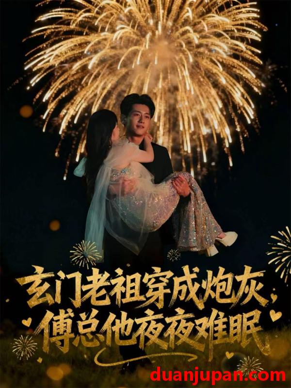 短剧 玄门老祖穿成炮灰，傅总他夜夜难眠&玄门老祖穿成炮灰傅总他夜夜难眠（61集）王金宝＆毛唯嘉