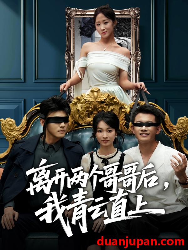 短剧 离开两个哥哥后我青云直上（53集）