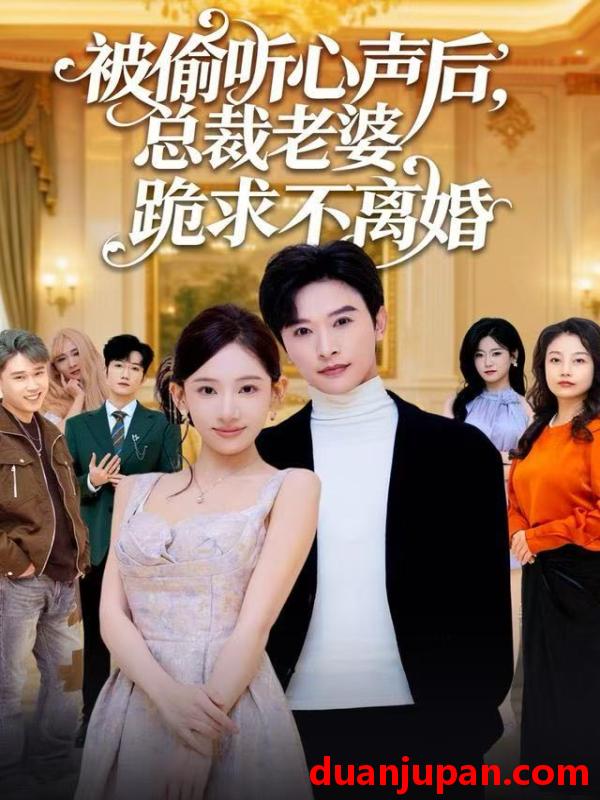 短剧 被偷听心声后，总裁老婆跪求不离婚&被偷听心声后总裁老婆跪求不离婚（60集）张和發&张思琦