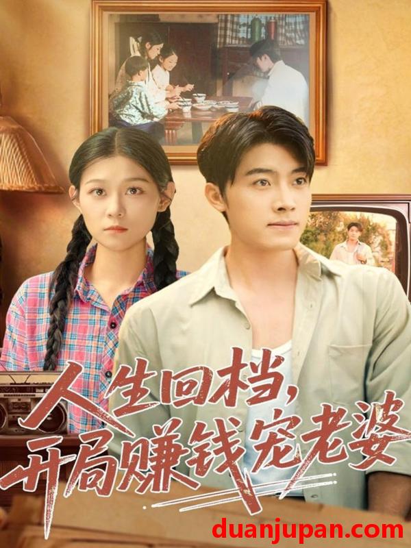 短剧 人生回档，开局赚钱宠老婆（90集）王青泽＆刘舸