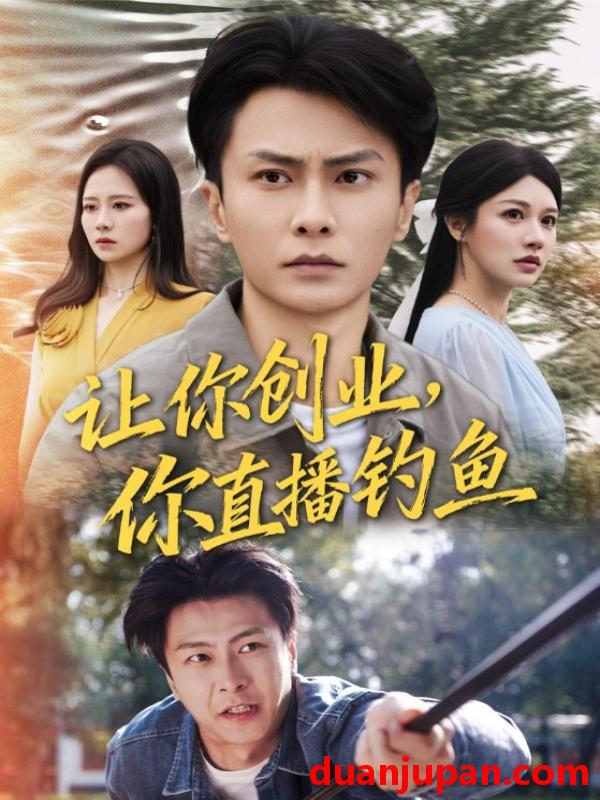 短剧 让你创业你直播钓鱼＆神竿在手我的渔获是天价（61集）