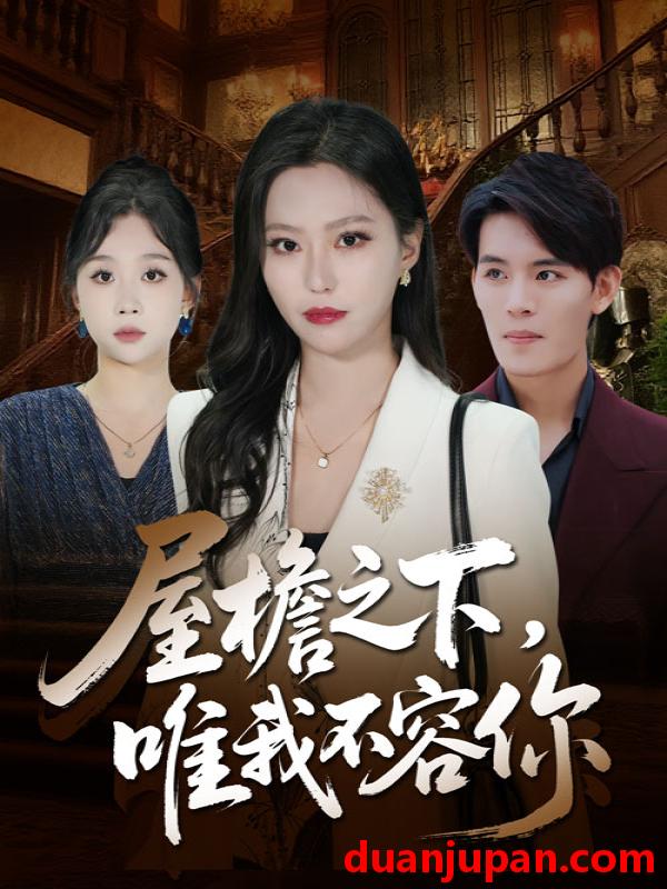 短剧 屋檐之下唯我不容你（40集）