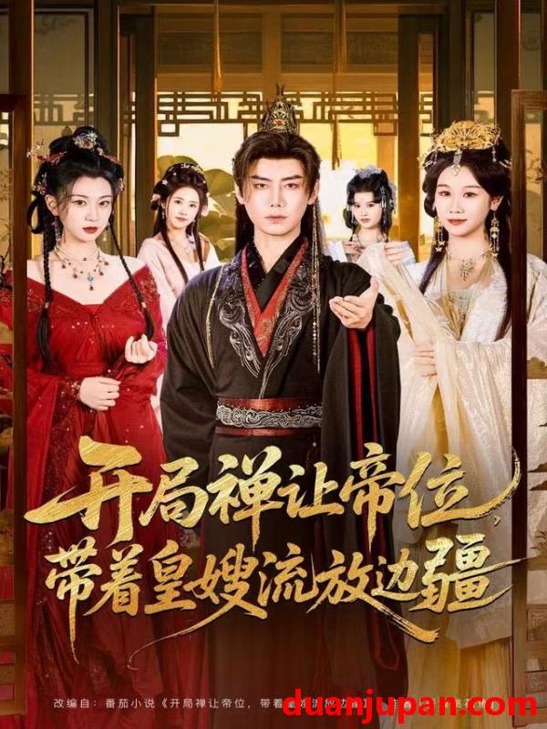 短剧 开局禅让帝位，带着皇嫂流放边疆&开局禅让帝位带着皇嫂流放边疆（80集）李咏昊＆牟映竹