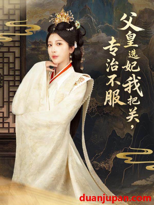 短剧 父皇选妃我把关，专治不服＆莫触龙鳞&父皇选妃我把关专治不服＆莫触龙鳞（86集）布依涵＆刘念（男）