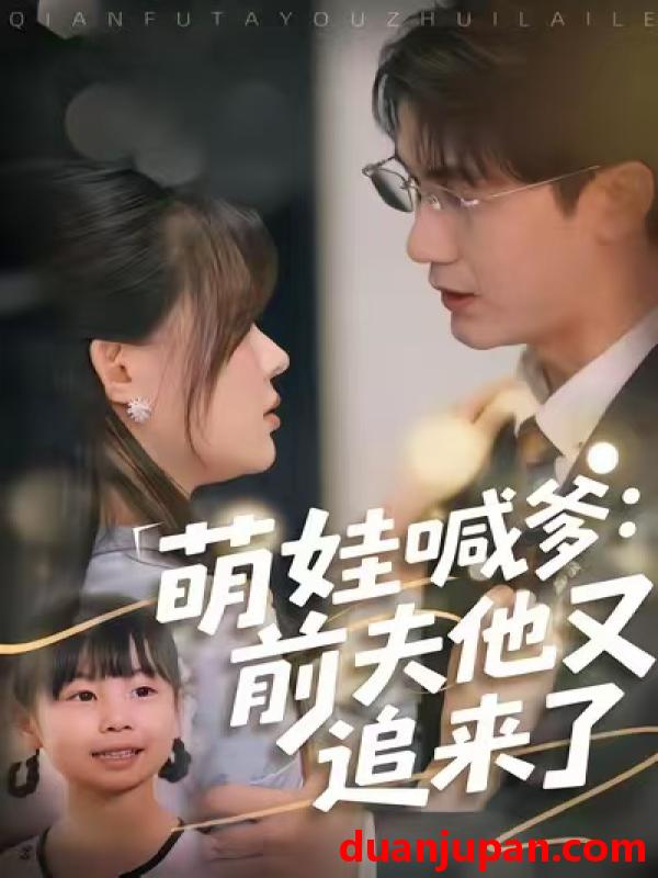 短剧 萌娃喊爹：前夫他又追来了&萌娃喊爹前夫他又追来了（70集）黄靖＆温叙