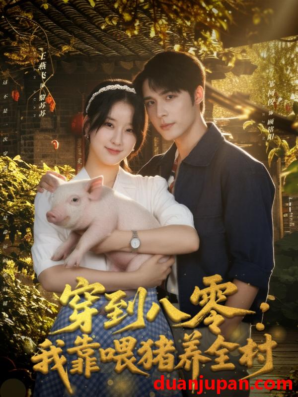短剧 穿到八零：我靠喂猪养全村&穿到八零我靠喂猪养全村（61集）邹柯俊＆王燕飞