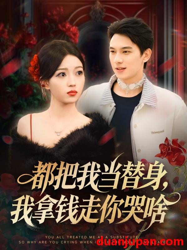 短剧 都把我当替身，我拿钱走你哭啥＆姐姐请自重，哥只是替身（80集）胡耀＆千文